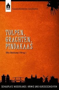 bokomslag Tulpen, Grachten, Pindakaas: Schauplatz Niederlande: Krimis und Kurzgeschichten