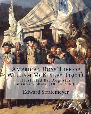 American Boys' Life of William McKinley (1901). By: Edward Stratemeyer: Illustrated By: A.(Augustus) Burnham Shute (1851-1906).