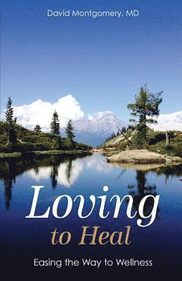 Loving To Heal: Easing the Way to Wellness 1