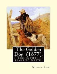 bokomslag The Golden Dog (1877). By: William Kirby (1817-1906): ( Taking fifteen years to write)