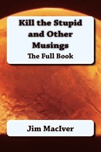 bokomslag Kill the Stupid and Other Musings: The Full Book