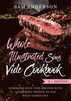 bokomslag Whole Illustrated Sous Vide Cookbook: Complete Sous Vide Recipes With Appetizing Photos to See What Comes Out!