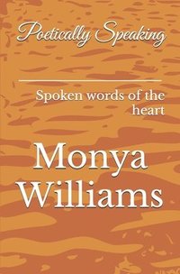 bokomslag Poetically Speaking: Spoken words of the heart