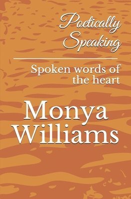 Poetically Speaking: Spoken words of the heart 1