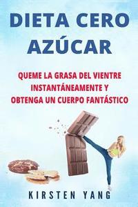 bokomslag Dieta Cero Azúcar: Queme la grasa del vientre instantáneamente y obtenga un cuerpo fantástico (Sin azúcar) (Zero Sugar Diet en Español/ Z