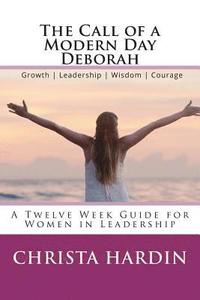 bokomslag The Call of a Modern Day Deborah: A 12 Week Guide for Women in Leadership