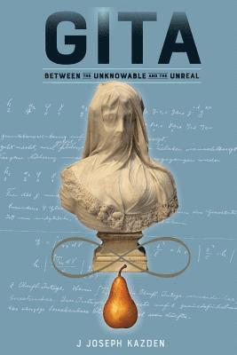 J. Joseph Kazden - Gita: Between the Unknowable and the Unreal, Häftad