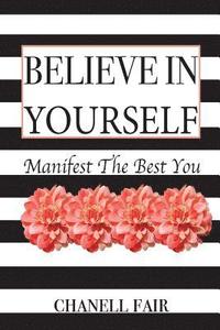 bokomslag Believe In Yourself: Manifest the Best You