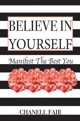 Believe In Yourself: Manifest the Best You 1