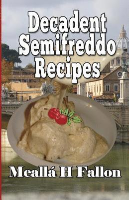 Meallá H. Fallon - Decadent Semifreddo Recipes, Häftad