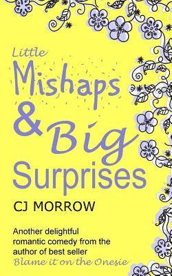 Cj Morrow - Little Mishaps and Big Suprises: A romantic comedy from the author of Blame it on the Onesie, Häftad