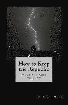 John Chambers - How to Keep the Republic: What you Need to Know, Häftad