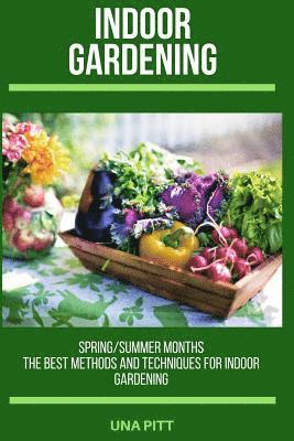 Una Pitt - Indoor Gardening: Spring/Summer Months - The Best Methods and Techniques for Indoor Gardening, Häftad