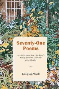 bokomslag Seventy-One Poems: Art, Artists, Love, Lust, Sex, Death, Family, Santa Fe, Grammar & the Garden