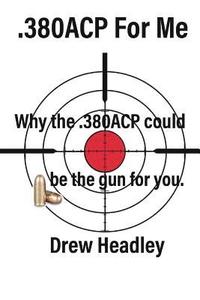 bokomslag .380ACP For Me: Why the .380ACP could be the gun for you.