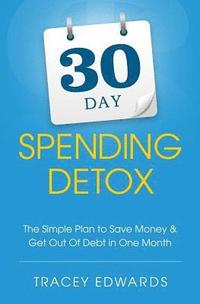 bokomslag 30 Day Spending Detox: The Simple Plan to Save Money & Get Out Of Debt in One Month