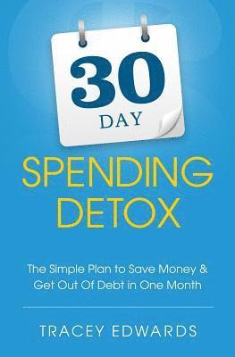 30 Day Spending Detox: The Simple Plan to Save Money & Get Out Of Debt in One Month 1