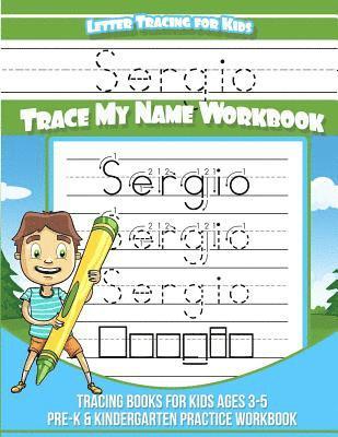 Sergio Letter Tracing for Kids Trace my Name Workbook: Tracing Books for Kids ages 3 - 5 Pre-K & Kindergarten Practice Workbook 1