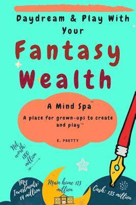 Daydream & Play with Your Fantasy Wealth: A Mind Spa - A place for grown-ups to create and play 1