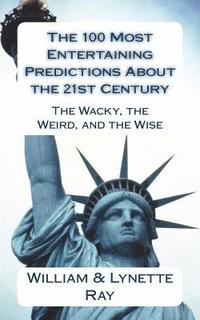 bokomslag The 100 Most Entertaining Predictions About the 21st Century: The Wacky, the Weird, and the Wise