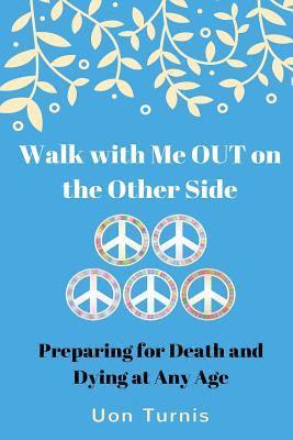 bokomslag Walk with Me Out on the Other Side?: Preparing for Death and Dying at Any Age; Real Research and Real Stories