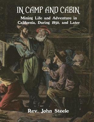 John Steele - In Camp and Cabin: Mining Life and Adventure in California, During 1850, and Later, Häftad