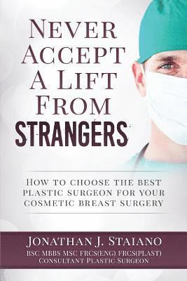 Jonathan J. Staiano - Never Accept A Lift From Strangers: how to choose the best plastic surgeon for your cosmetic breast surgery, Häftad