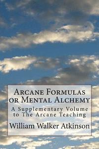 bokomslag Arcane Formulas or Mental Alchemy: A Supplementary Volume to The Arcane Teaching