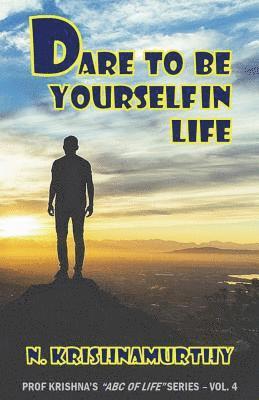 Dare to Be Yourself in Life: Continuing saga of life experiences and comments 1