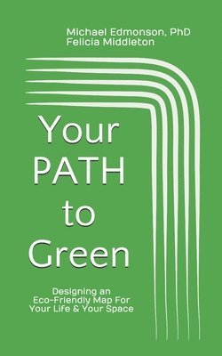 bokomslag Your PATH To Green: Designing an Eco-Friendly Map For Your Life and Your Space