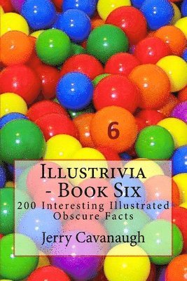 Illustrivia - Book Six: 200 Interesting Illustrated Obscure Facts 1