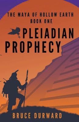 Bruce Durward - Pleiadian Prophecy: The Maya of Hollow Earth Book One, Häftad