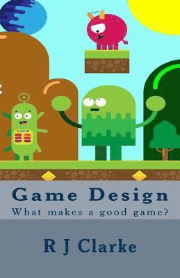 R. J. Clarke - Game Design: What makes a good game?, Häftad