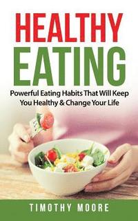 bokomslag Healthy Eating: Powerful Eating Habits That Will Keep You Healthy & Change Your Life