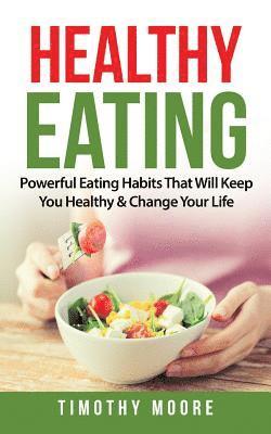 bokomslag Healthy Eating: Powerful Eating Habits That Will Keep You Healthy & Change Your Life