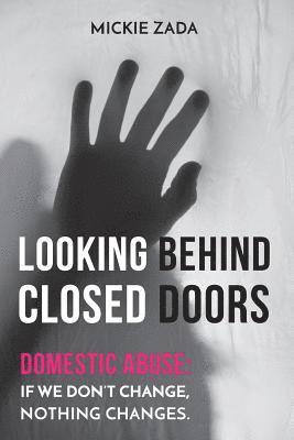 Mickie Zada - Looking Behind Closed Doors: Domestic Abuse: If We Don't Change, Nothing Changes, Häftad