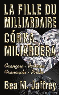 bokomslag La Fille Du Milliardaire - Córka Miliardera - Wydanie Dwujezyczne - Po Polsku i Po Francusku: Édition Bilingue - 'Côte à Côte' - Français/Polonais - F