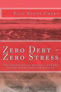 bokomslag Zero Debt - Zero Stress: The happiness of having a future filled with love and wealth