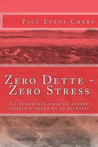 bokomslag Zero Dette - Zero Stress: Le bonheur d'avoir un avenir comble d'amour et de richesse