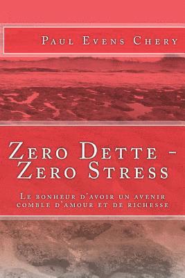 Zero Dette - Zero Stress: Le bonheur d'avoir un avenir comble d'amour et de richesse 1