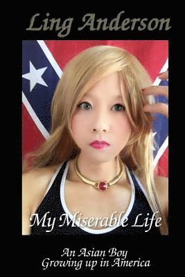 bokomslag My Miserable Life as an Asian Boy Growing up in America: Humiliation, forced feminization, forced homosexuality, castration, brainwashing, slavery, so