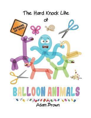 Adam Brown - The Hard Knock Life of Balloon Animals, Häftad