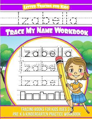 Izabella Letter Tracing for Kids Trace my Name Workbook: Tracing Books for Kids ages 3 - 5 Pre-K & Kindergarten Practice Workbook 1