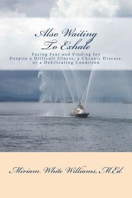 bokomslag Also Waiting To Exhale: Facing Fear and Finding Joy Despite a Difficult Illness, a Chronic Disease, or a Debilitating Condition