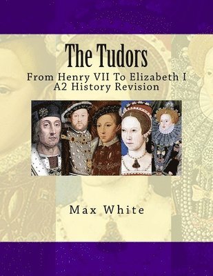 The Tudors: From Henry VII To Elizabeth I (A2 History Revision) 1