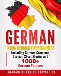 bokomslag German: Learn German For Beginners Including German Grammar, German Short Stories and 1000+ German Phrases