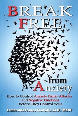 bokomslag Break Free from Anxiety: How to Control Anxiety, Panic Attacks and Negative Emotions Before They Control You!