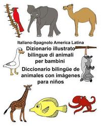 bokomslag Italiano-Spagnolo America Latina Dizionario illustrato bilingue di animali per bambini Diccionario bilingüe de animales con imágenes para niños