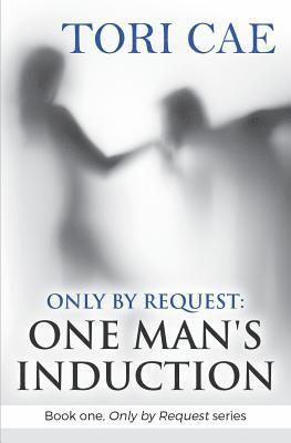 bokomslag Only by Request: One Man's Induction (Book one, Only by Request series