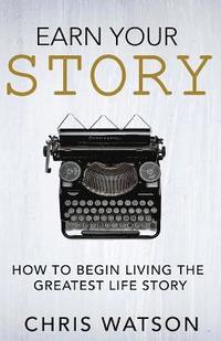 bokomslag Earn Your Story: Begin Living A Story Worth Telling